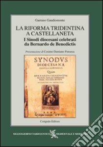 La Riforma Tridentina a Castellaneta. I sinodi diocesani celebrati da Bernardo De Benedictis libro di Gaudiomonte Gaetano