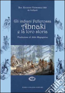 Gli indiani pellerossa Abnaki e la loro storia libro di Magagnino A. (cur.)