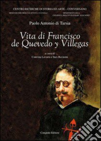 Vita di Francisco de Quevedo y Villegas. Ediz. multilingue libro di Di Tarsia Paolo A.; Lavarra C. (cur.); Ravasini I. (cur.)