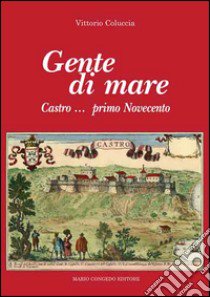 Gente di mare. Castro... primo novecento libro di Coluccia Vittorio