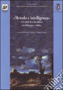 Metodo e intelligenza. Gli studi di Gino Rizzo tra filologia e critica libro di D'Astore F. (cur.); Leone M. (cur.)