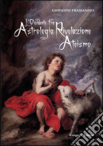 L'Occidente fra astrologia rivelazione ateismo libro di Frassanito Giovanni