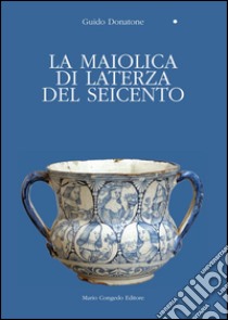 La maiolica di Laterza del Seicento libro di Donatone Guido