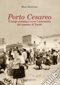 Porto Cesareo. Il lungo cammino verso l'autonomia dal comune di Nardò libro di Mennonna Mario