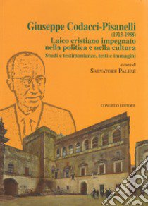 Giuseppe Codacci-Pisanelli (1913-1988). Laico cristiano impegnato nella politica e nella cultura. Studi e testimonianze, testi e immagini libro di Palese S. (cur.)