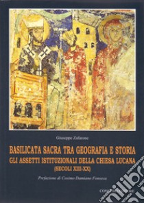 Basilicata sacra tra geografia e storia. Gli assetti istituzionali della chiesa lucana (secoli XIII-XX) libro di Zafarone Giuseppe; Fonseca C. D. (cur.)