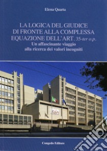 La logica del giudice di fronte alla complessa equazione dell'art. 35-ter o.p. Un affascinante viaggio alla ricerca dei valori incogniti libro di Quarta Elena