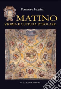 Matino. Storia e cultura popolare libro di Leopizzi Tommaso