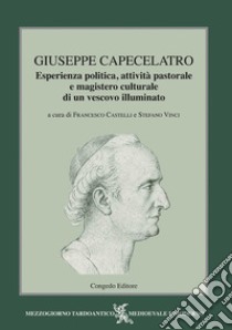 Giuseppe Capecelatro. Esperienza politica, attività pastorale e magistero culturale di un vescovo illuminato libro di Castelli F. (cur.); Vinci S. (cur.)