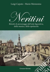 Neritini. Ritratti di personaggi dell'arte figurativa, della musica, dello spettacolo libro di Caputo Luigi; Mennonna Mario