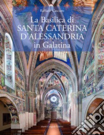 La Basilica di?Santa Caterina d'Alessandria in Galatina. Ediz. italiana e inglese libro di Casciaro Raffaele