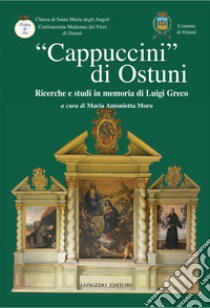 «Cappuccini di Ostuni». Ricerche e studi in memoria di Luigi Greco. Ricerche e studi in memoria di Luigi Greco libro