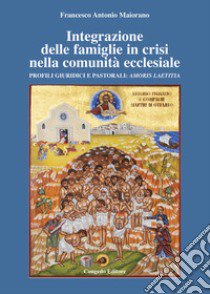 Integrazione delle famiglie in crisi nella comunità ecclesiale. Profili giuridici e pastorali: Amoris Laetitia libro di Maiorano Francesco Antonio