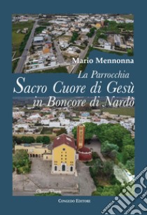 La parrocchia Sacro Cuore di Gesù in Boncore di Nardò. Tra zelo pastorale, impegno socio-culturale e arte pittorica (1959-2010) libro di Mennonna Mario