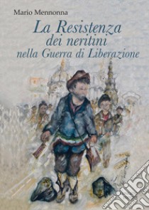 La Resistenza dei neritini nella Guerra di Liberazione (1943-1945) libro di Mennonna Mario