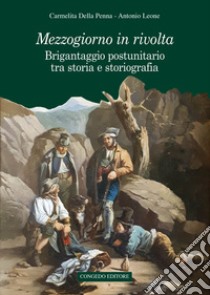 Mezzogiorno in rivolta. Brigantaggio postunitario tra storia e storiografia libro di Della Penna Carmelita; Leone Antonio