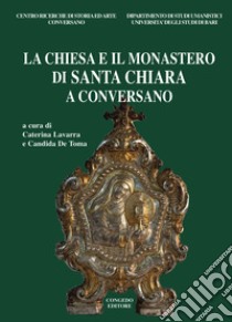 La Chiesa e il Monastero di Santa Chiara a Conversano libro di Lavarra C. (cur.)