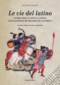 Le vie del latino. Storia della lingua latina con elementi di grammatica storica libro di Berardi Francesco