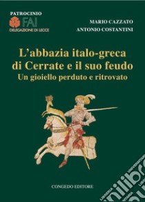 L'abbazia italo-greca di Cerrate e il suo feudo. Un gioiello perduto e ritrovato libro di Cazzato Mario; Costantini Antonio