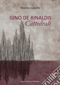 Gino De Rinaldis. Cattedrali libro di Guastella Massimo