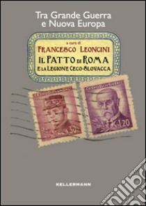 Il patto di Roma e la legione cecoslovacca. Tra grande guerra e nuova Europa libro di Leoncini F. (cur.)