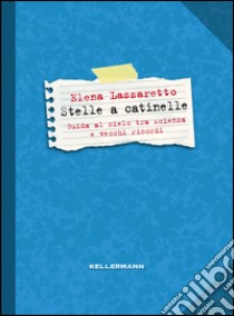 Stelle a catinelle. Guida al cielo tra scienza e vecchi racconti libro di Lazzaretto Elena