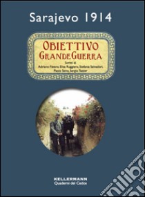 Obiettivo grande guerra. Sarajevo 1914 libro di Favaro Adriano; Ruggiero Elisa; Salvadori Stefania; Tazzer S. (cur.)