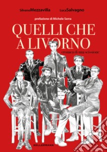 Quelli che a Livorno. Cronaca di una scissione libro di Mezzavilla Silvano