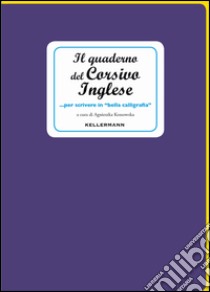 Il quaderno del corsivo inglese... per scrivere in «bella calligrafia» libro di Kossowaska A. (cur.)