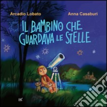 Il bambino che guardava le stelle libro di Lobato Arcadio; Casaburi Anna