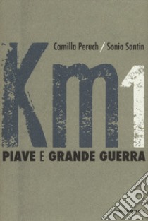 Km 1 Piave e grande guerra. Ediz. a colori libro di Peruch Camilla; Santin Sonia