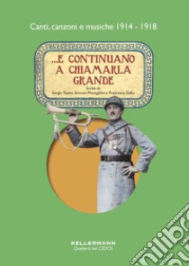 ...E continuano a chiamarla grande. Canti, canzoni e musiche 1914-1918. Con CD-Audio libro di Tazzer Sergio; Menegaldo Simone; Gallo Francesca