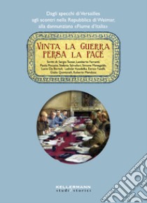 Vinta la guerra persa la pace. Dagli specchi di Versailles agli scontri nella Repubblica di Weimar, alla dannunziana «Fiume d'Italia» libro di Tazzer Sergio; Pozzato Paolo; Menegaldo Simone