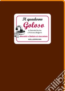 Il quaderno goloso. Biscotti e delizie al cioccolato libro di Pecchia Gabriella; Bulgarini Francesca