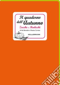 Il quaderno dell'autunno. Zucche e radicchi libro di Benedini Ida; Cortesi Rosina