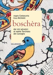 Boschèra. Dai vini selvatici al nobile Torchiato del Cansiglio libro di Costacurta Angelo; Michelet Enzo