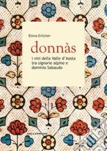 Donnas. I vini della Valle d'Aosta tra signorie alpine e dominio sabaudo libro di Erlicher Elena