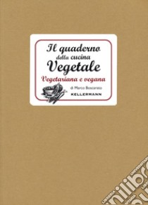 Il quaderno della cucina vegetale. Piatti vegani e vegetariani libro di Boscarato Marco