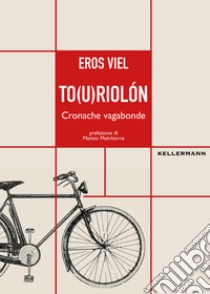 To(u)riolón. Cronache vagabonde libro di Viel Eros