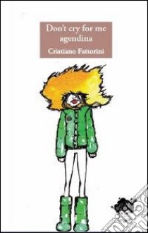 Don't cry for me agendina libro di Fattorini Cristiano