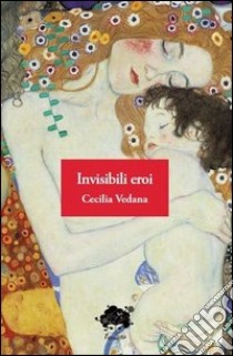 Invisibili eroi libro di Vedana Cecilia