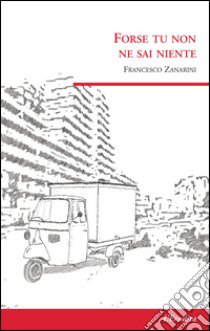 Forse tu non ne sai niente libro di Zanarini Francesco