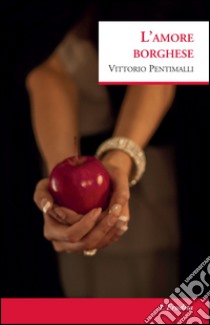 L'amore borghese libro di Pentimalli Vittorio