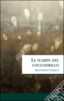 Le scarpe del coccodrillo libro di Criaco Antonino