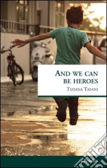 And we can be heroes libro di Tafani Tiziana