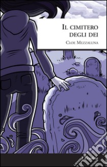 Il cimitero degli dèi libro di Mezzaluna Cloe