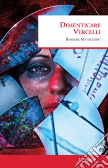 Dimenticare Vercelli libro di Michelerio Barbara