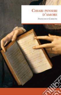 Chiari pensieri d'amore libro di Carbone Francesco