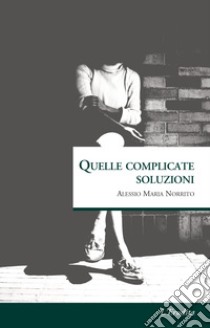 Quelle complicate soluzioni libro di Norrito Alessio Maria