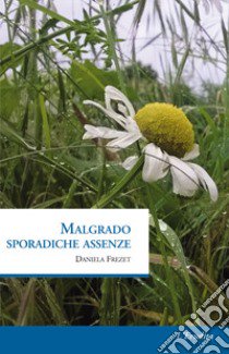 Malgrado sporadiche assenze libro di Frezet Daniela